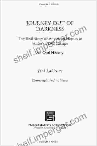 Journey Out Of Darkness: The Real Story Of American Heroes In Hitler S POW Camps An Oral History: The Real Story Of American Heroes In Hitler S POW Camps: History (Praeger Security International)