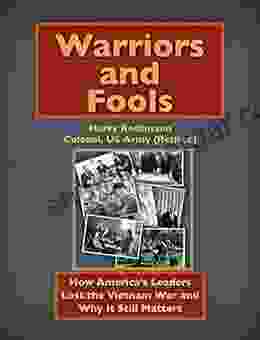 Warriors And Fools: How America S Leaders Lost The Vietnam War And Why It Still Matters