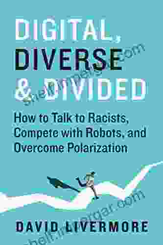 Digital Diverse Divided: How to Talk to Racists Compete with Robots and Overcome Polarization