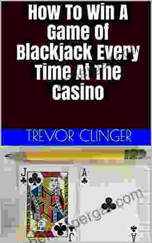 How To Win A Game Of Blackjack Every Time At The Casino