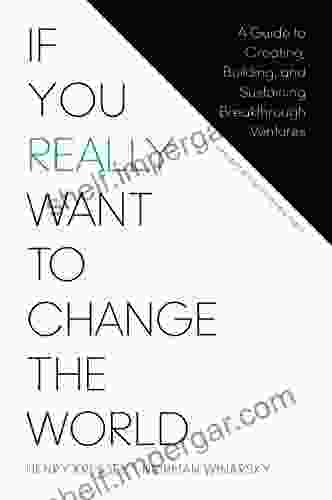 If You Really Want To Change The World: A Guide To Creating Building And Sustaining Breakthrough Ventures