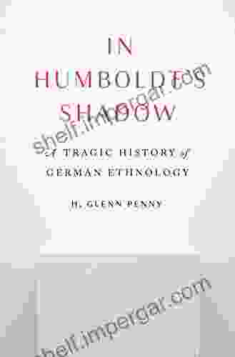 In Humboldt S Shadow: A Tragic History Of German Ethnology