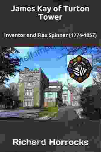 James Kay Of Turton Tower: Inventor And Flax Spinner (1774 1857)