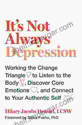 It S Not Always Depression: Working The Change Triangle To Listen To The Body Discover Core Emotions And Connect To Your Authentic Self