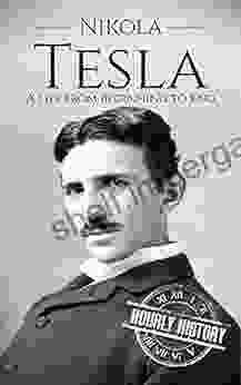 Nikola Tesla: A Life From Beginning To End (Biographies Of Inventors)