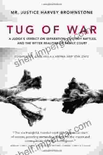 Tug Of War: A Judge S Verdict On Separation Custody Battles And The Bitter Realities Of Family Court: A Judge S Verdict On Separation Custody Battles And The Bitter Realities Of Family Court