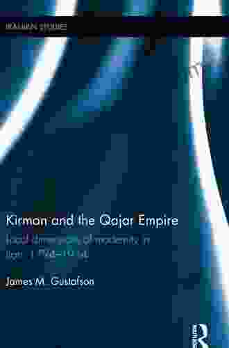 Kirman And The Qajar Empire: Local Dimensions Of Modernity In Iran 1794 1914 (Iranian Studies 26)