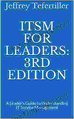 ITSM For Leaders: 3rd Edition: A Leader S Guide To Understanding IT Service Management (ITSM Leadership 1)