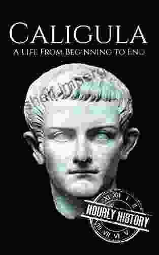 Caligula: A Life From Beginning To End (Roman Emperors)