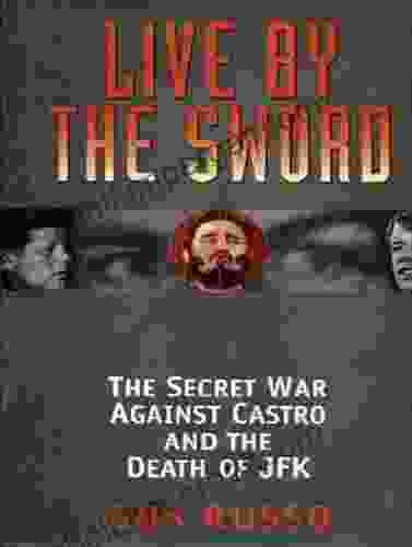 Live By The Sword: The Secret War Against Castro And The Death Of JFK