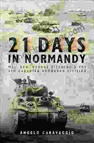 21 Days In Normandy: Maj Gen George Kitching The 4th Canadian Armoured Division