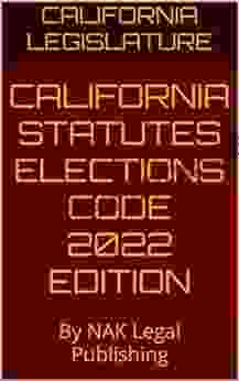 CALIFORNIA STATUTES ELECTIONS CODE 2024 EDITION: By NAK Legal Publishing