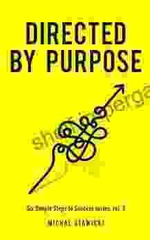 Directed By Purpose: How To Focus On Work That Matters Ignore Distractions And Manage Your Attention Over The Long Haul (Six Simple Steps To Success 5)