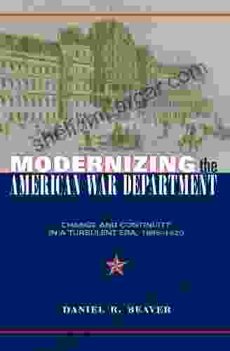 Modernizing The American War Department: Change And Continuity In A Turbulent Era 1885 1920