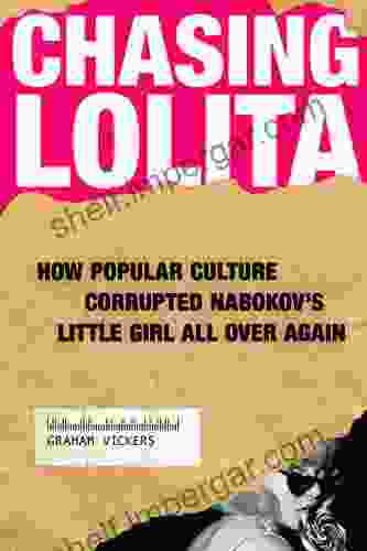 Chasing Lolita: How Popular Culture Corrupted Nabokov S Little Girl All Over Again