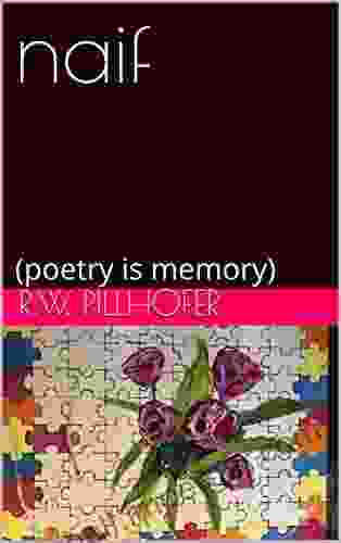 Naif: (poetry Is Memory) R W Pillhofer