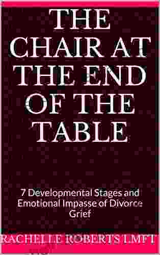 The Chair At The End Of The Table: 7 Developmental Stages And Emotional Impasse Of Divorce Grief