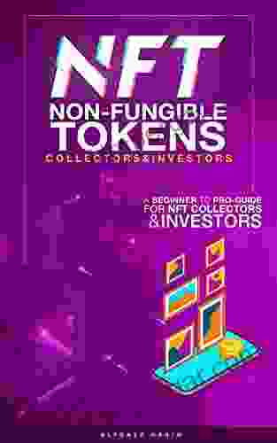 NFT Non Fungible Tokens Guide For Collectors And Investors : A Beginner To Pro Guide For NFT Collectors And Investors