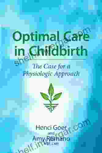 Optimal Care In Childbirth: The Case For A Physiologic Approach