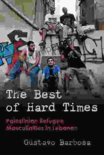 The Best of Hard Times: Palestinian Refugee Masculinities in Lebanon (Gender Culture and Politics in the Middle East)