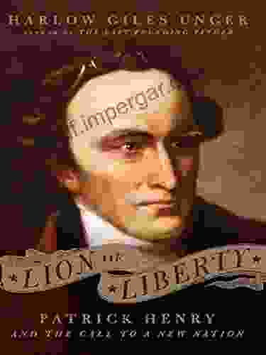 Lion Of Liberty: Patrick Henry And The Call To A New Nation