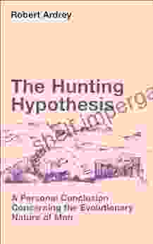 The Hunting Hypothesis: A Personal Conclusion Concerning The Evolutionary Nature Of Man (Robert Ardrey S Nature Of Man 4)