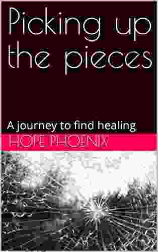 Picking Up The Pieces: A Journey To Find Healing