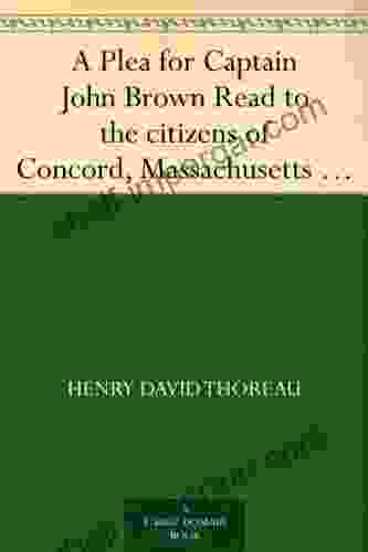 A Plea For Captain John Brown Read To The Citizens Of Concord Massachusetts On Sunday Evening October Thirtieth Eighteen Fifty Nine