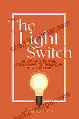 The Light Switch: Plugging Into Your Core Power To Transform How You Lead