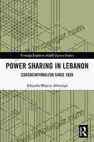 Power Sharing in Lebanon: Consociationalism Since 1820 (Routledge Studies in Middle Eastern Politics)