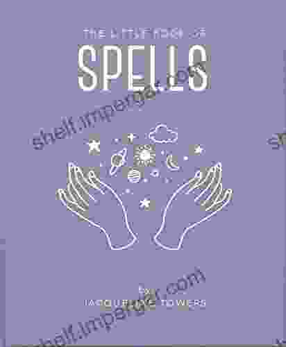 The Little Of Spells: A Practical Introduction To Everything You Need To Know To Enhance Your Life Using Spells (The Little Of Mind Body Spirit 3)