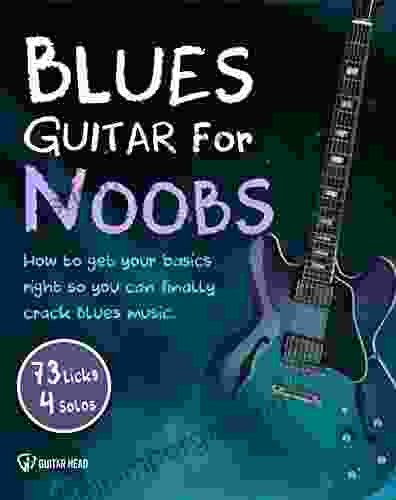 Blues Guitar For Noobs: How To Get Your Basics Right So You Can Finally Crack Blues Music: 73 Licks + 2 Solos + 2 Play Along Solos + Backing Tracks Included