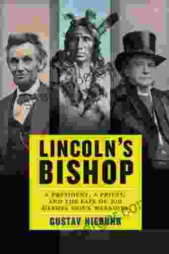 Lincoln S Bishop: A President A Priest And The Fate Of 300 Dakota Sioux Warriors