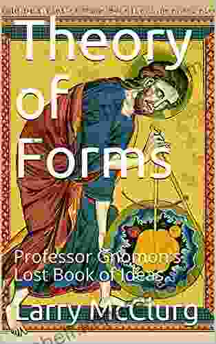 Theory Of Forms: Professor Gnomon S Lost Of Ideas A Crash Course In Everything