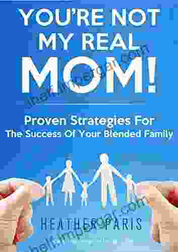 You Re Not My Real Mom: Proven Strategies For The Success Of Your Blended Family