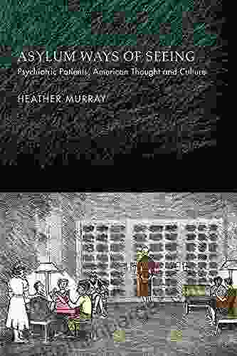 Asylum Ways Of Seeing: Psychiatric Patients American Thought And Culture