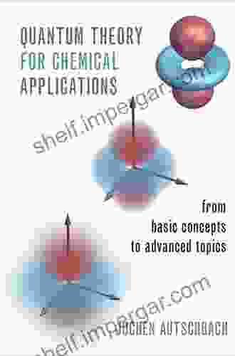 Quantum Theory For Chemical Applications: From Basic Concepts To Advanced Topics