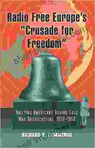 Radio Free Europe s Crusade for Freedom : Rallying Americans Behind Cold War Broadcasting 1950 1960