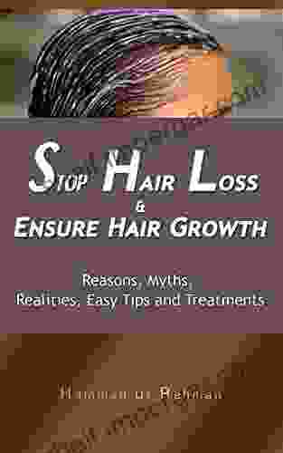 Stop Hair Loss Ensure Hair Growth: Reasons Myths Realities Easy Tips and Treatments