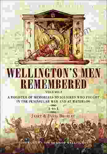 Wellington S Men Remembered Volume 1: A Register Of Memorials To Soldiers Who Fought In The Peninsular War And At Waterloo: A To L