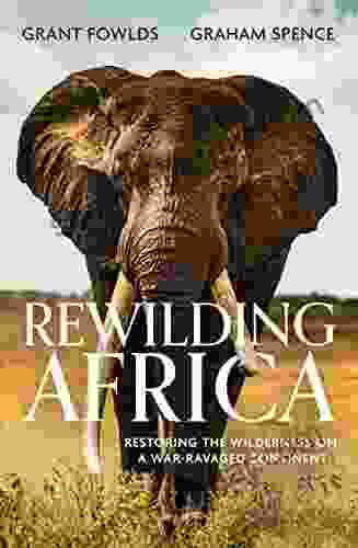 Rewilding Africa: Restoring The Wilderness On A War Ravaged Continent