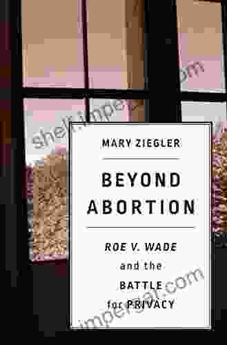 Beyond Abortion: Roe V Wade And The Battle For Privacy