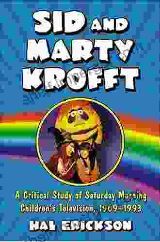 Sid And Marty Krofft: A Critical Study Of Saturday Morning Children S Television 1969 1993