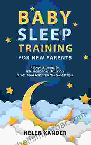 Baby Sleep Training For New Parents: A Sleep Solution Guide Including Positive Affirmations For Newborns Toddlers Mothers And Fathers