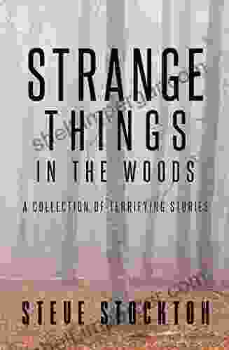 Strange Things In The Woods: A Collection Of Terrifying Tales