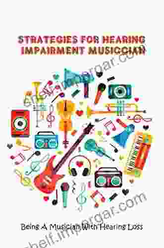 Strategies For Hearing Impairment Musiccian: Being A Musician With Hearing Loss