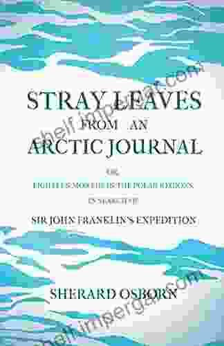 Stray Leaves From An Arctic Journal Or Eighteen Months In The Polar Regions In Search Of Sir John Franklin S Expedition