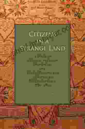 Citizens In A Strange Land: A Study Of German American Broadsides And Their Meaning For Germans In North America 1730 1830 (Max Kade Research Institute: Germans Beyond Europe)