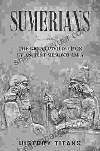 Sumerians: The Great Civilization Of Ancient Mesopotamia