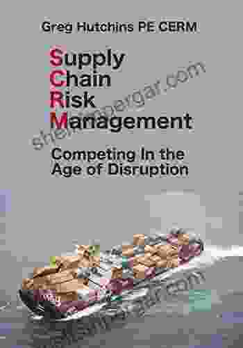 Supply Chain Risk Management: Competing In The Age Of Disruption